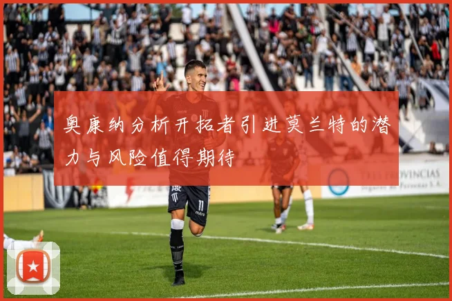 奥康纳分析开拓者引进莫兰特的潜力与风险值得期待
